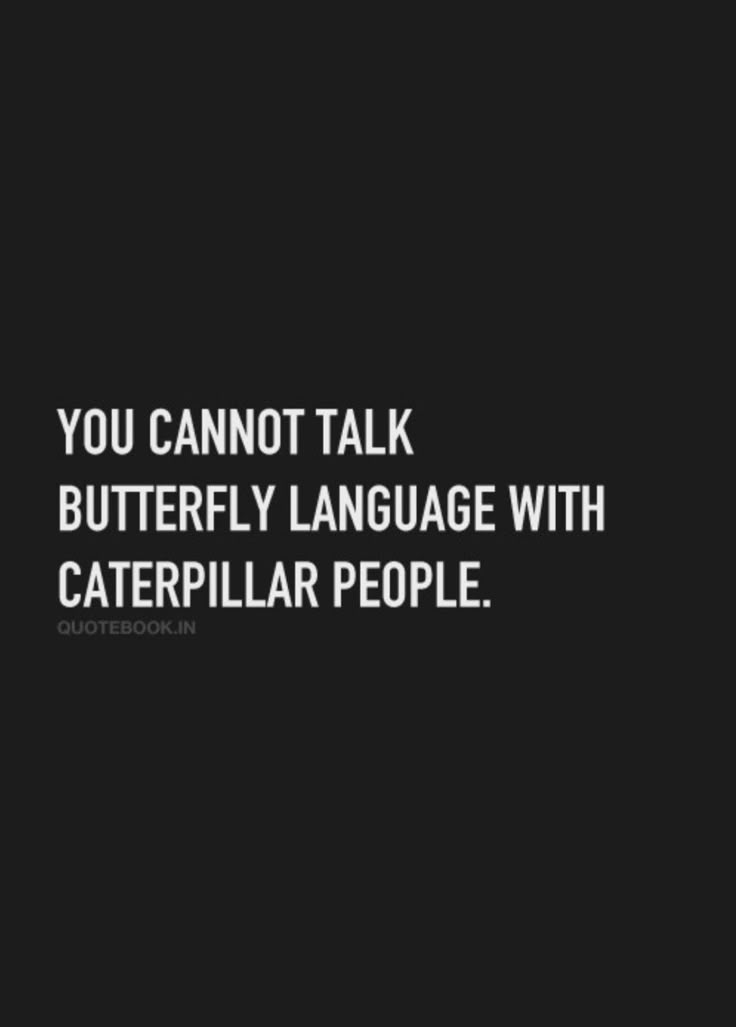 a black and white photo with the words you cannot't talk butterfly language with caterpillar people