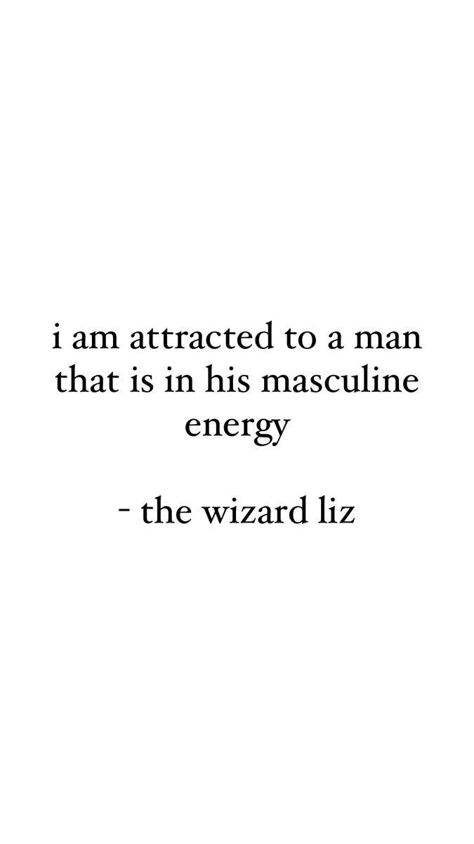 a quote from the wizard liz about being attracted to a man that is in his masculine energy