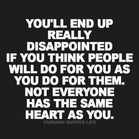 a quote that says you'll end up really disappointed if you think people will do for