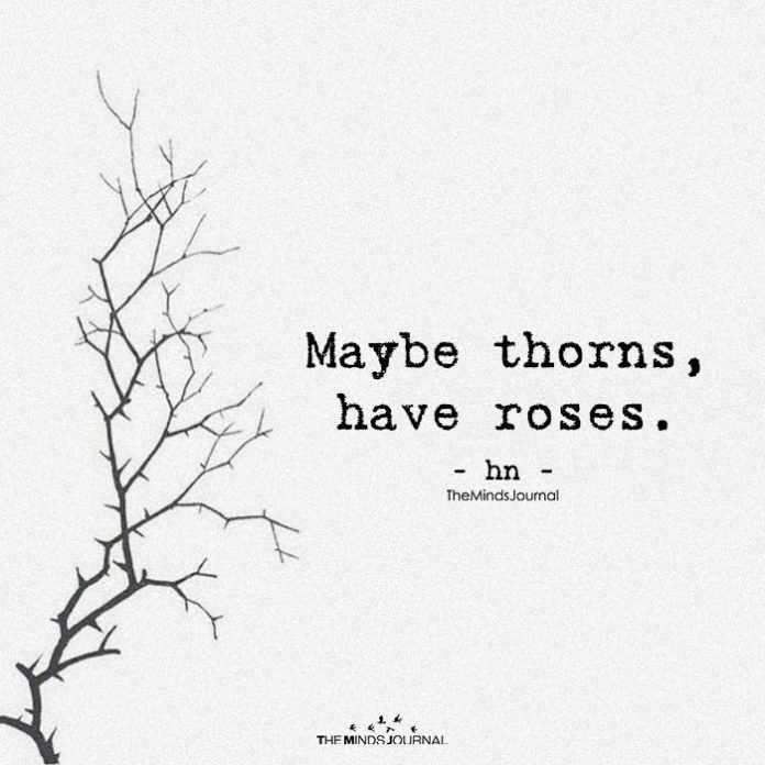 a black and white photo with a quote on it that says maybe thorns, have roses