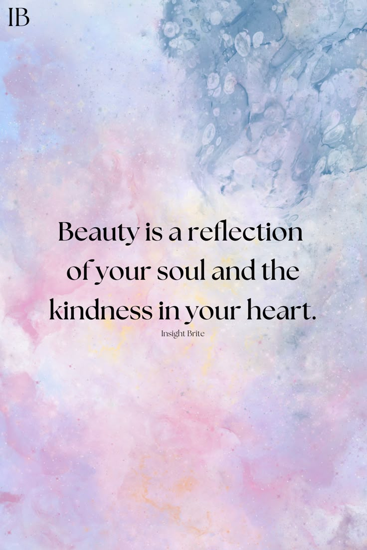 a quote that reads beauty is a reflection of your soul and the kindness in your heart