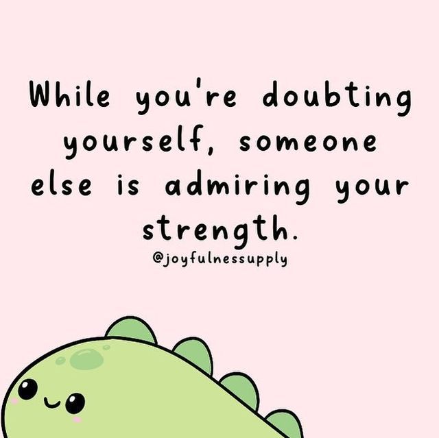 a green dinosaur with a pink background that says, while you're doubting yourself, someone else is admizing your strength