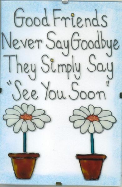 a sign that says, good friends never say goodbye they simply say see you soon