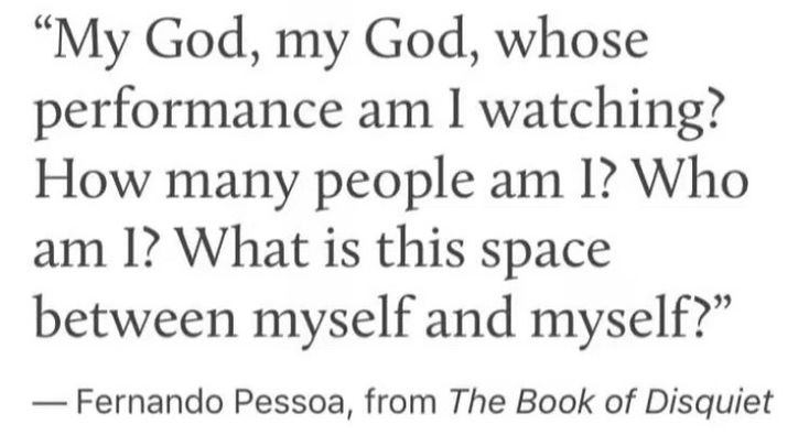 a quote from the book, my god, my god, whose performance am i watching? how many people am i who am i?