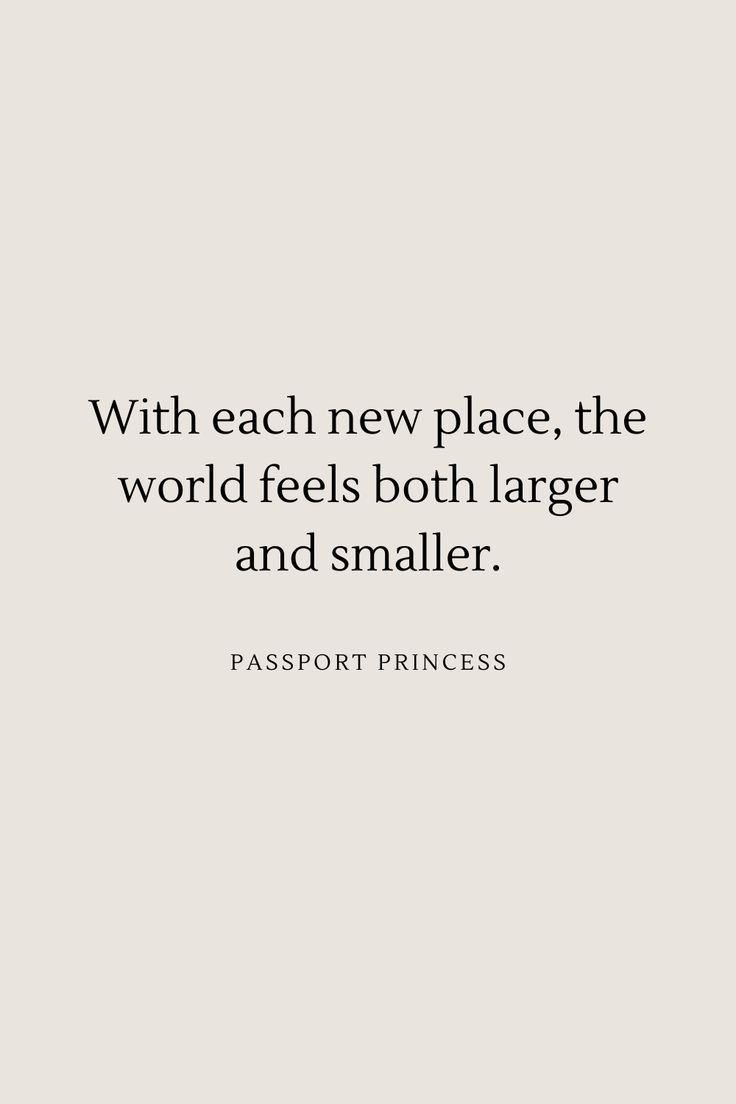 a quote that says with each new place, the world feels both larger and smaller