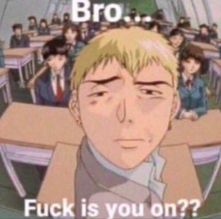 an anime classroom with the caption'bro fock is you on? '