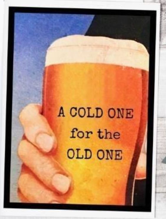 a hand holding a beer glass with the words, a cold one for the old one