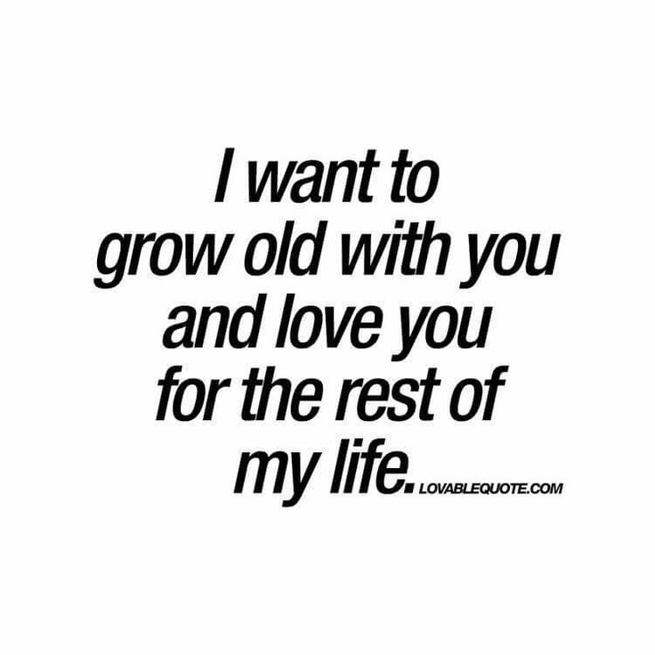 i want to grow old with you and love you for the rest of my life