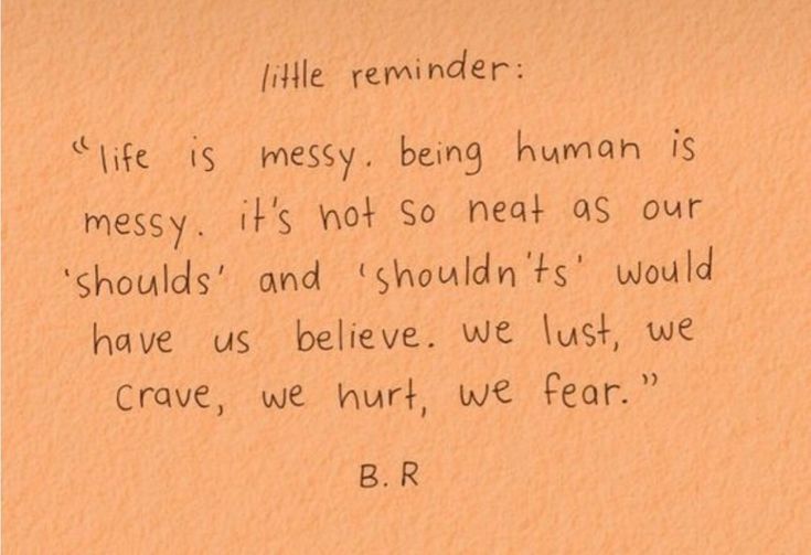 a piece of paper with writing on it that says, little reminder life is messy being human is messy its not so neat as our should have us