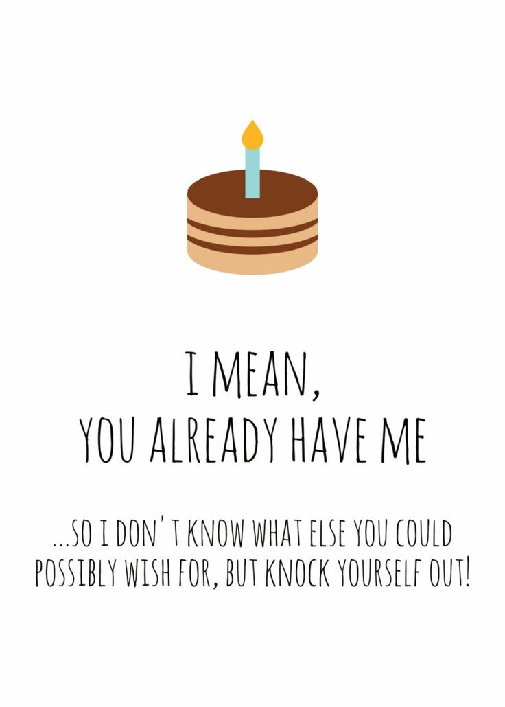 a birthday cake with the words i mean you already have me so i don't know what else you could possibly wish for, but knock yourself out