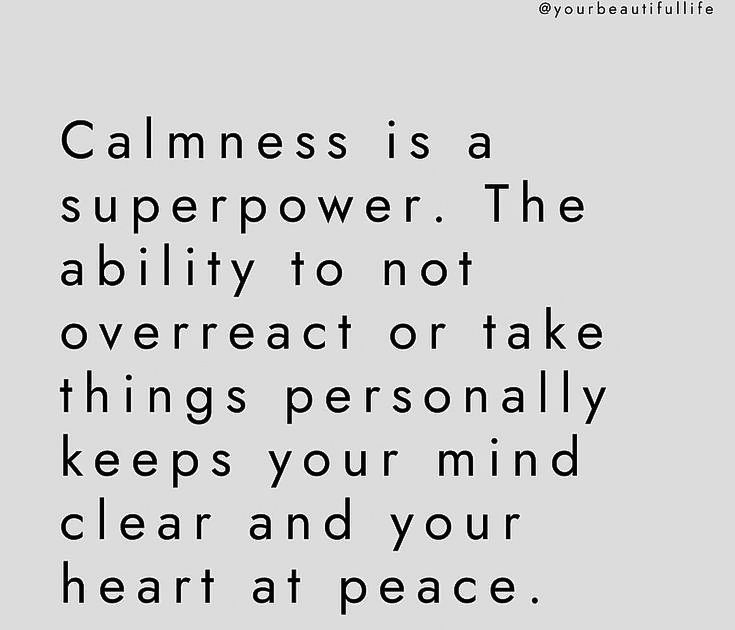 a quote that says calmness is a super power the ability to not overreact or take things personally keeps your mind clear and your heart