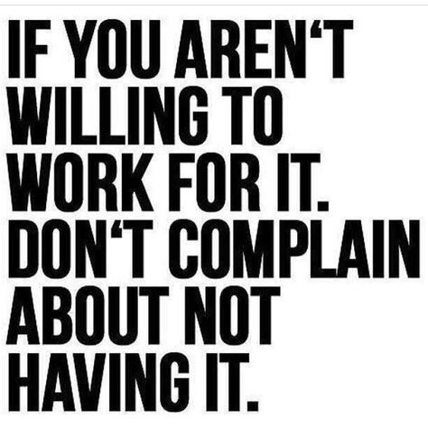 a black and white poster with the words if you aren't working to work for it, don't complain about not having it