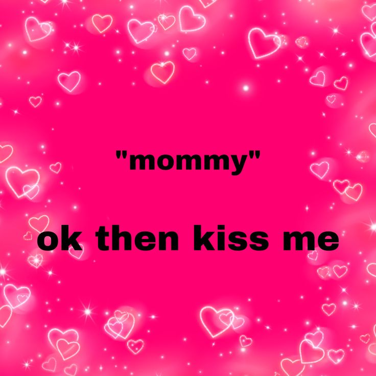 a pink background with hearts and the words mommy ok then kiss me