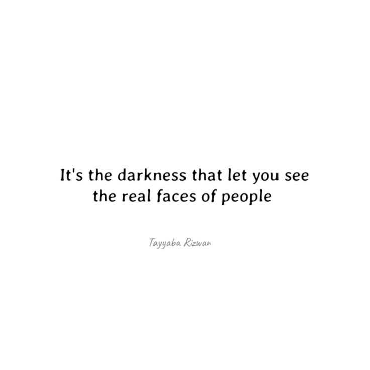 It's the darkness that let you see the real faces of people. Tayyaba Rizwan Quotes About 2 Faced People, Peoples True Colors Quotes, Fake People's Quote, Real People Quotes, True Colors Quotes, Two Faced Quotes, Faces Of People, Two Faced People, Face Quotes