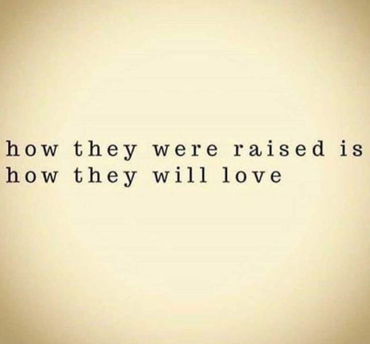 a quote that reads, how they were raised is how they will love