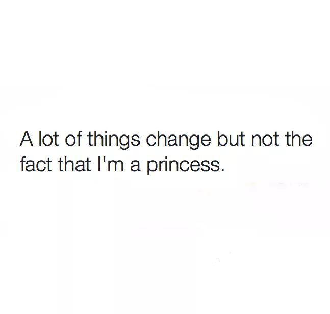 a white wall with the words a lot of things change but not the fact that i'm a princess