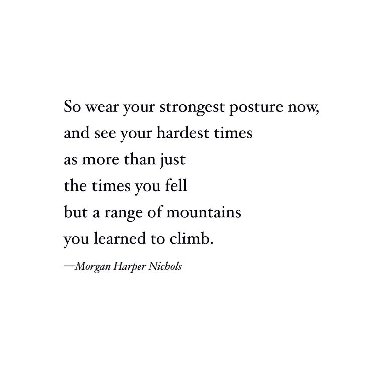 a quote that reads, so wear your strongest posture now and see your hard times as more than just the times you fell but a range of mountains you learned to climb