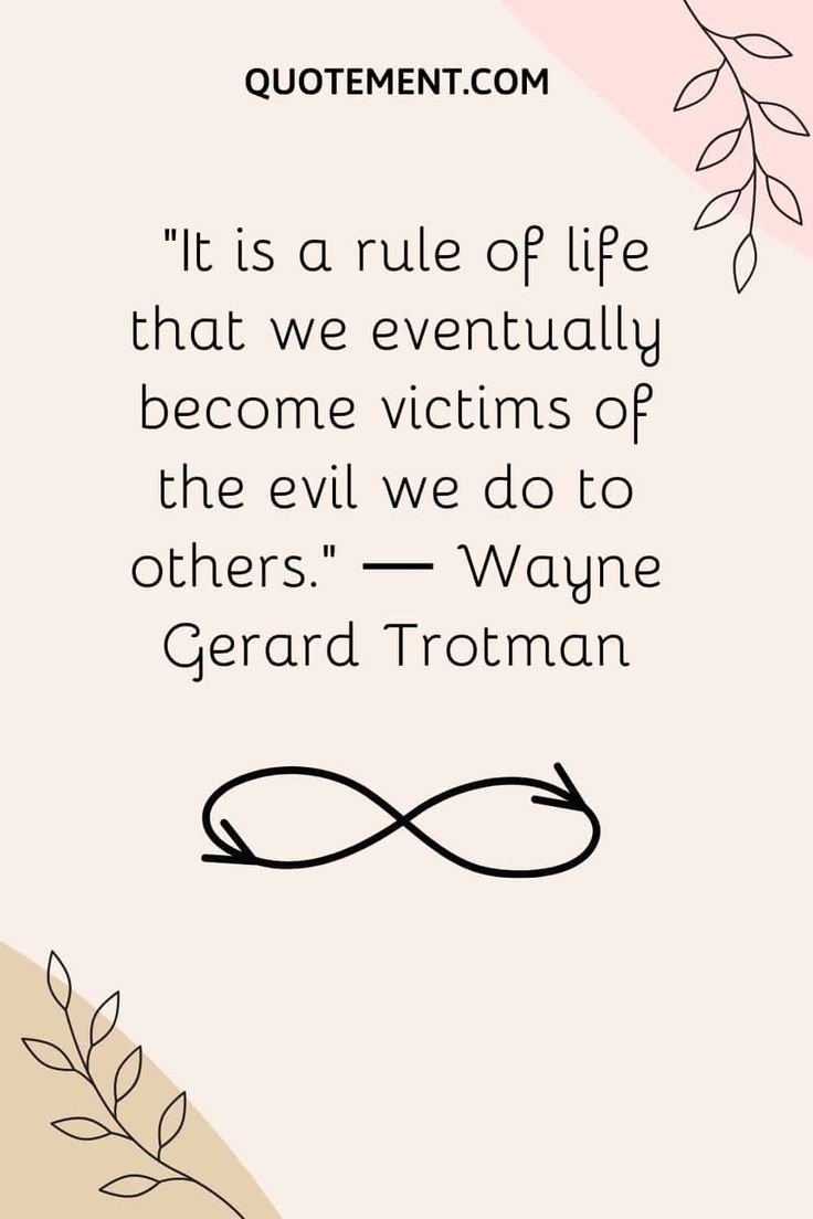 a quote with the words it is a rules of life that we eventually become victims of the evil we do others