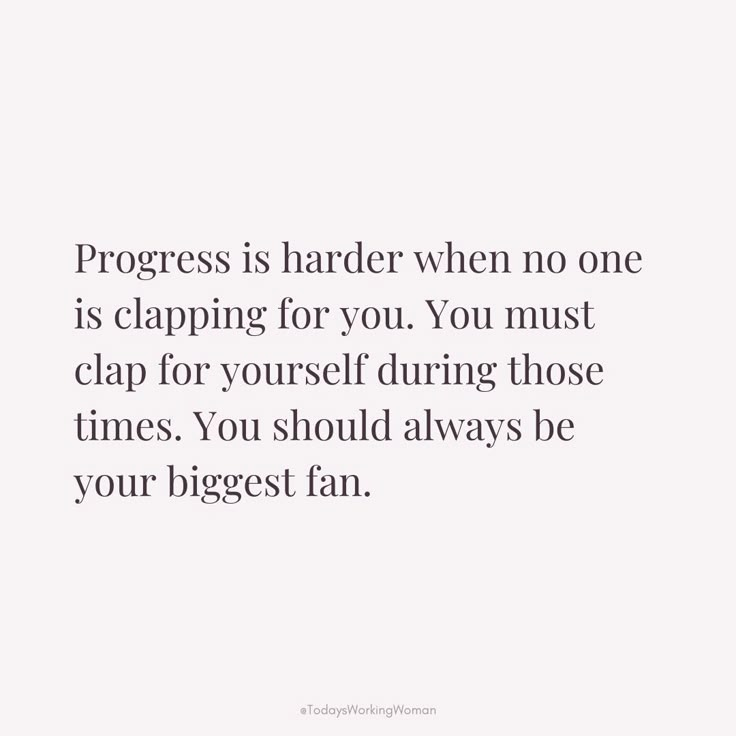 a quote that says progress is harder when no one is clapping for you you must clap for yourself during those times you should always be your biggest fan