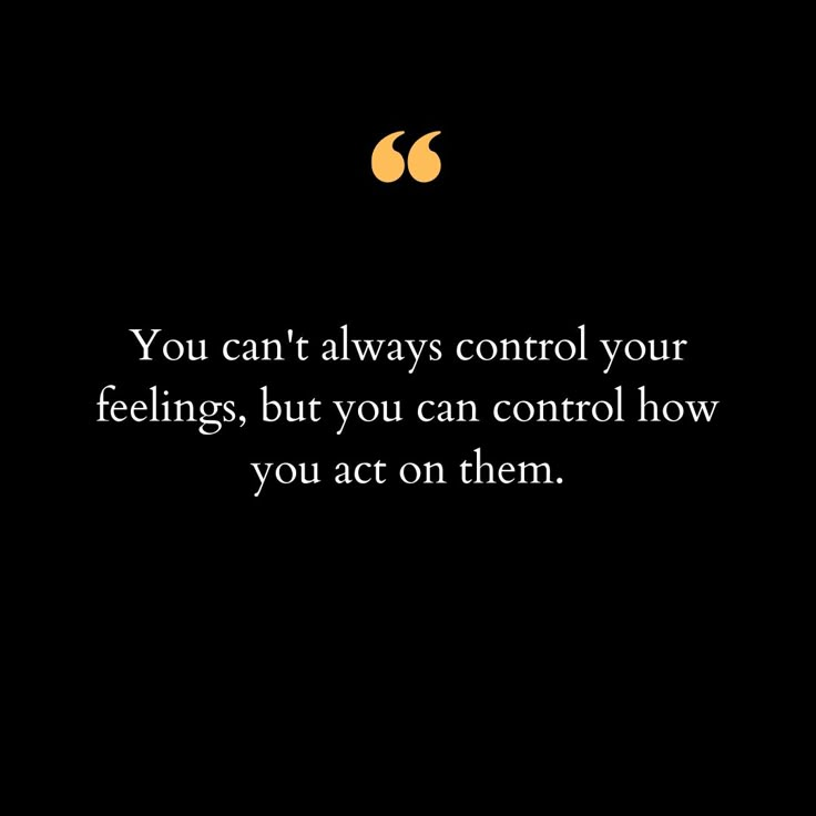 a black background with the words you can't always control your feelings, but you can control how you act on them