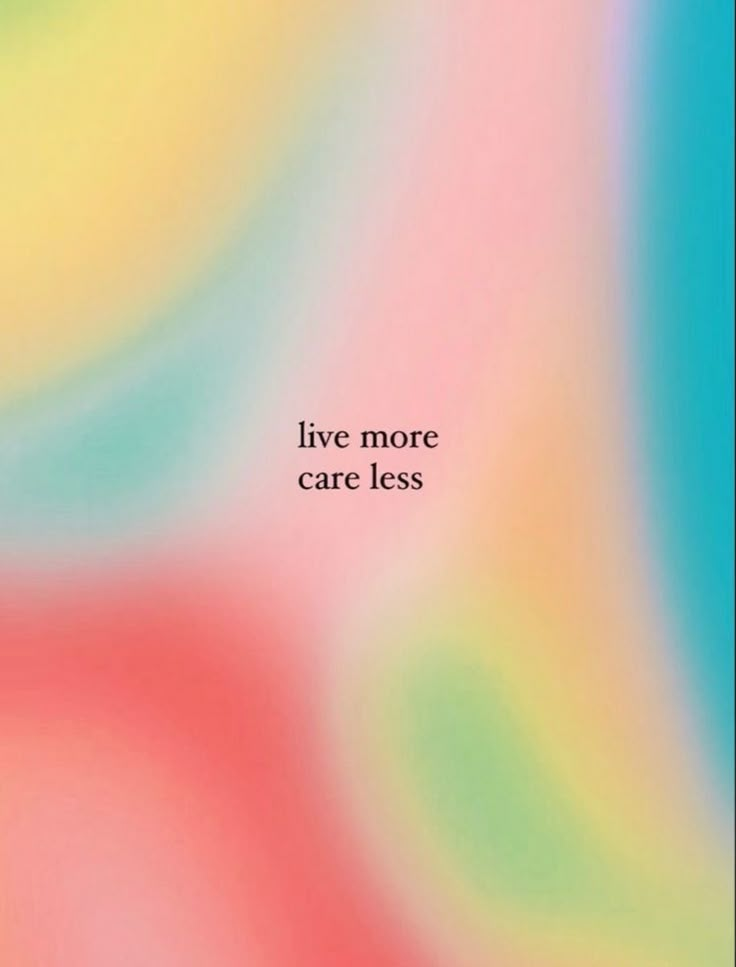 a colorful background with the words live more care less written on it in black text