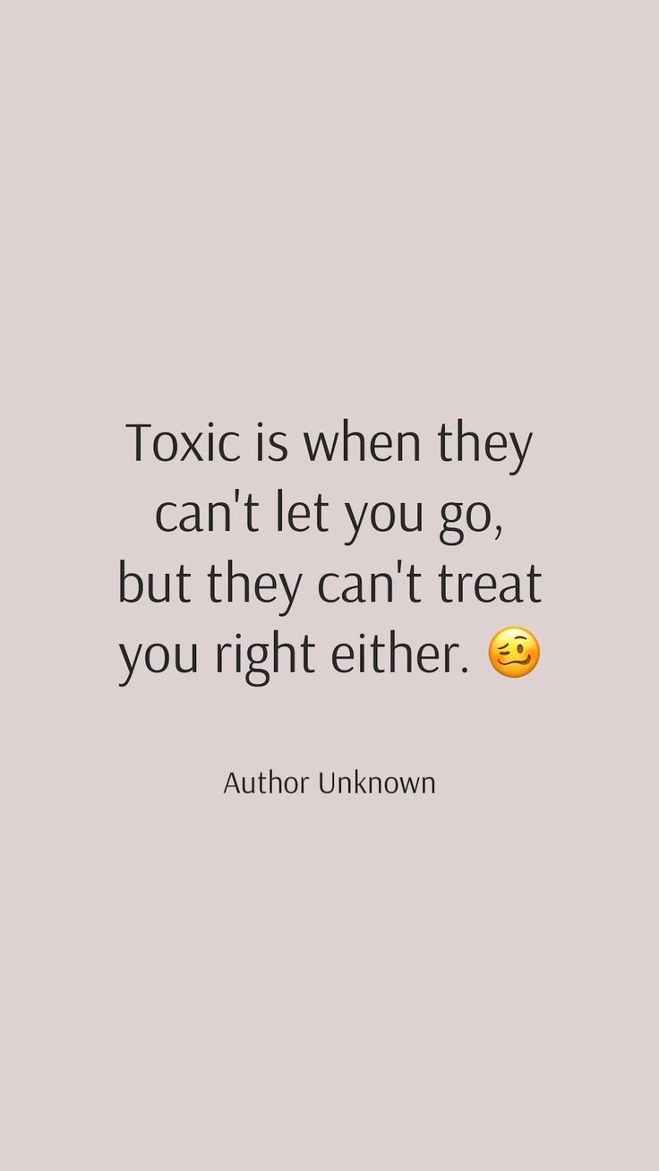 an image with the quote toxic is when they can't let you go, but they can't treat you right either