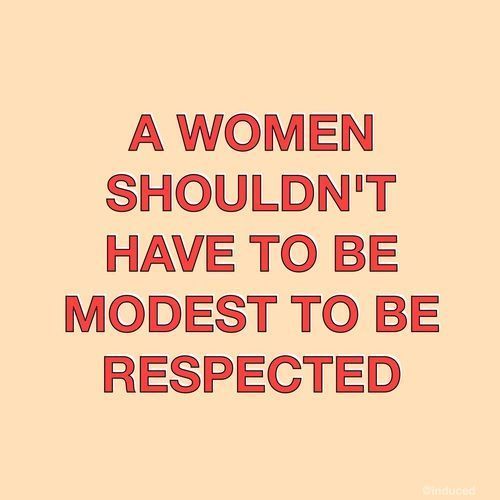 a woman shouldn't have to be modest to be respected