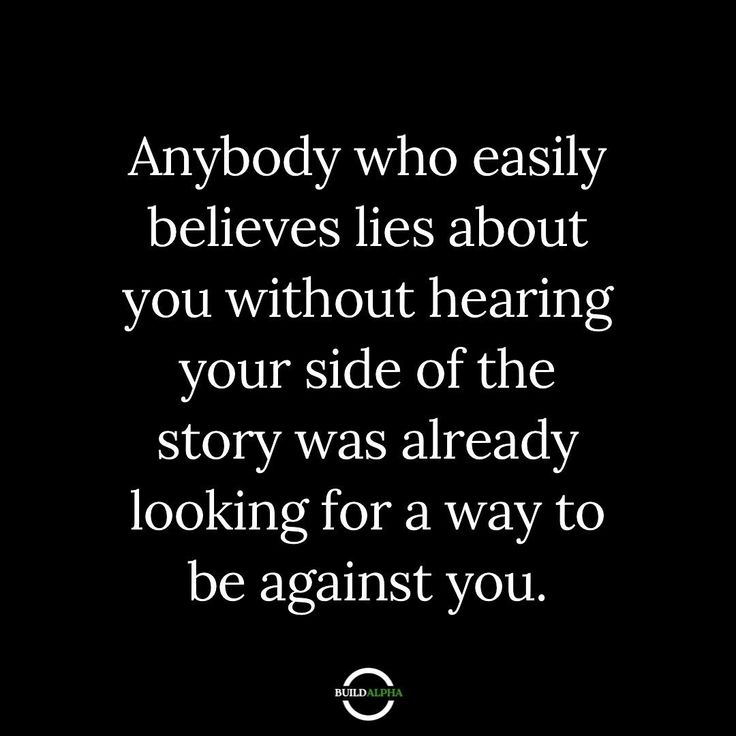 a quote that reads, anybody who easily belies lies about you without leaving your side of the story was already looking for a way to be against you