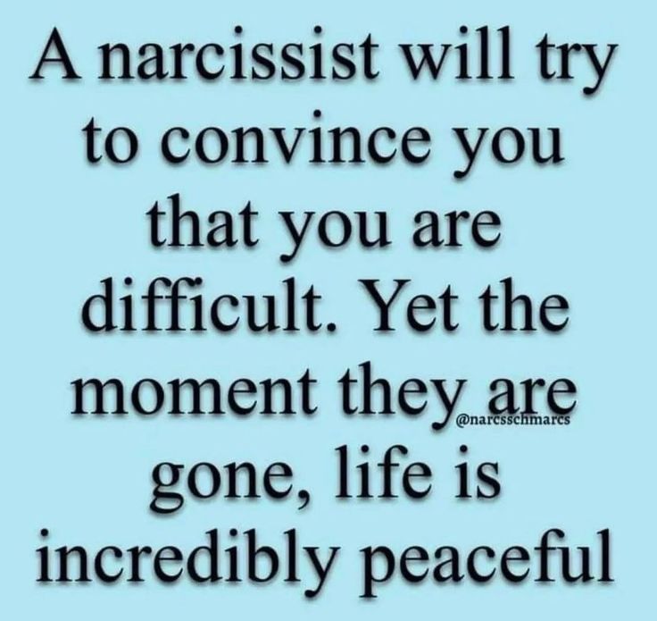 a quote on narcisst will try to convene you that you are difficult yet the moment they are gone, life is incredibly peaceful