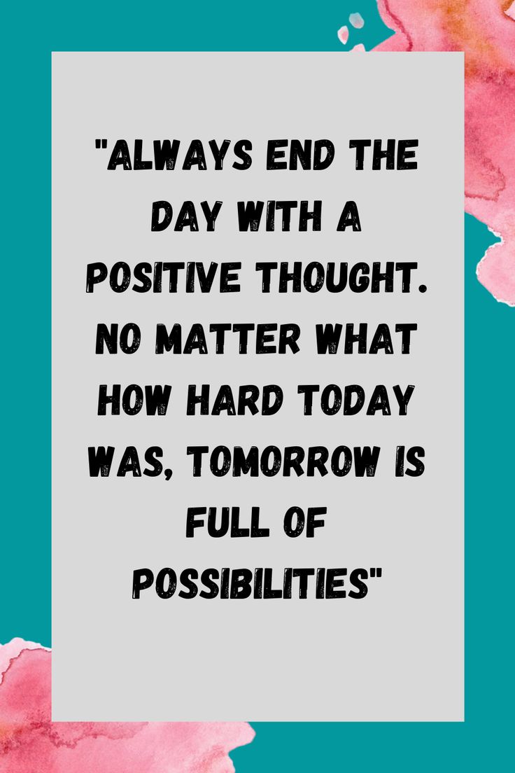 a quote that reads,'always end the day with a positive thought no matter what how