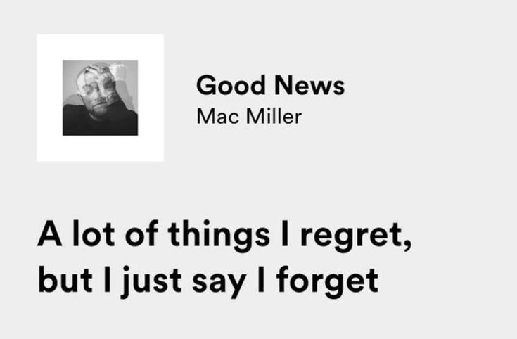 a quote from mac miller that reads, a lot of things i regret, but i just say forget