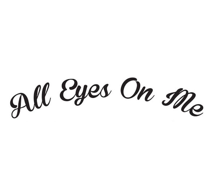 the words all eyes on me written in black ink