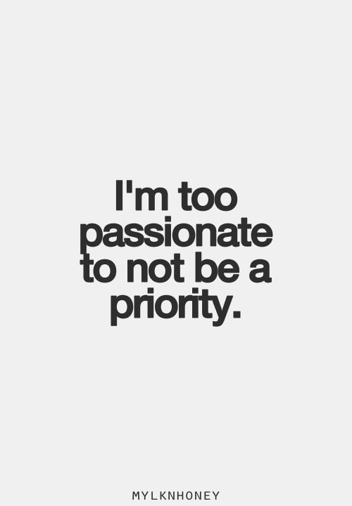 the quote i'm too passionate to not be a priority by mylkhoney