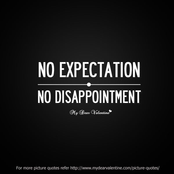 a black and white quote with the words no expectations, no disappointment