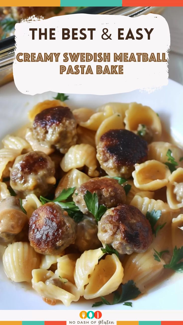 the best and easy creamy swedish meatball pasta bake