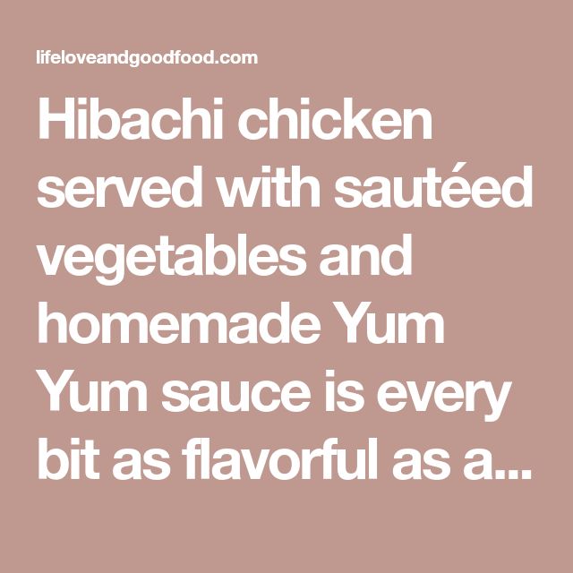 the words hibachi chicken served with sauteed vegetables and homemade yum sauce is