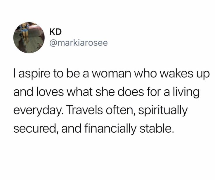 a tweet that reads, i aspire to be a woman who wakes up and loves what she does for a living everyday travels often