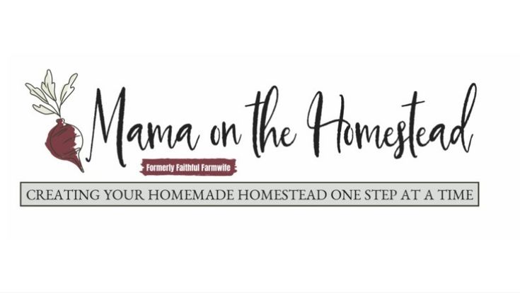 Mama on the Homestead | Homesteading + Homemaking