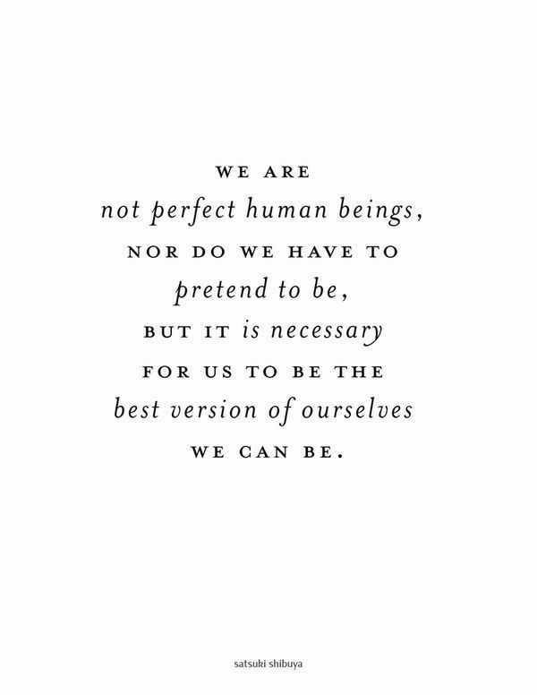 a quote that reads we are not perfect human beings, nor do we have to pretend to be, but it is necessary for us to be the best version of ourselves