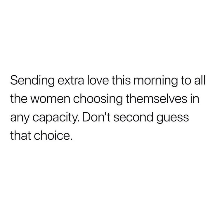 a white background with the words, sending extra love this morning to all the women choosing themselves in any capacity don't second guess that choice