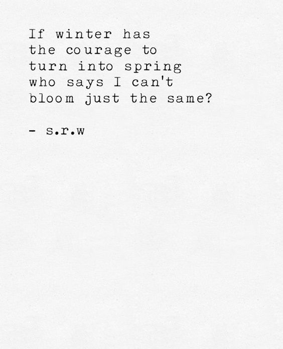 a white paper with the words if winter has the courage to turn into spring who says i can't bloom just the same?