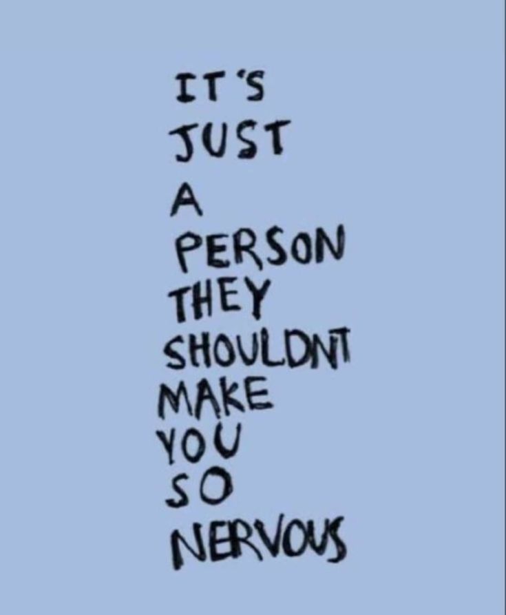 the words it's just a person they shouldn't make you so nervous