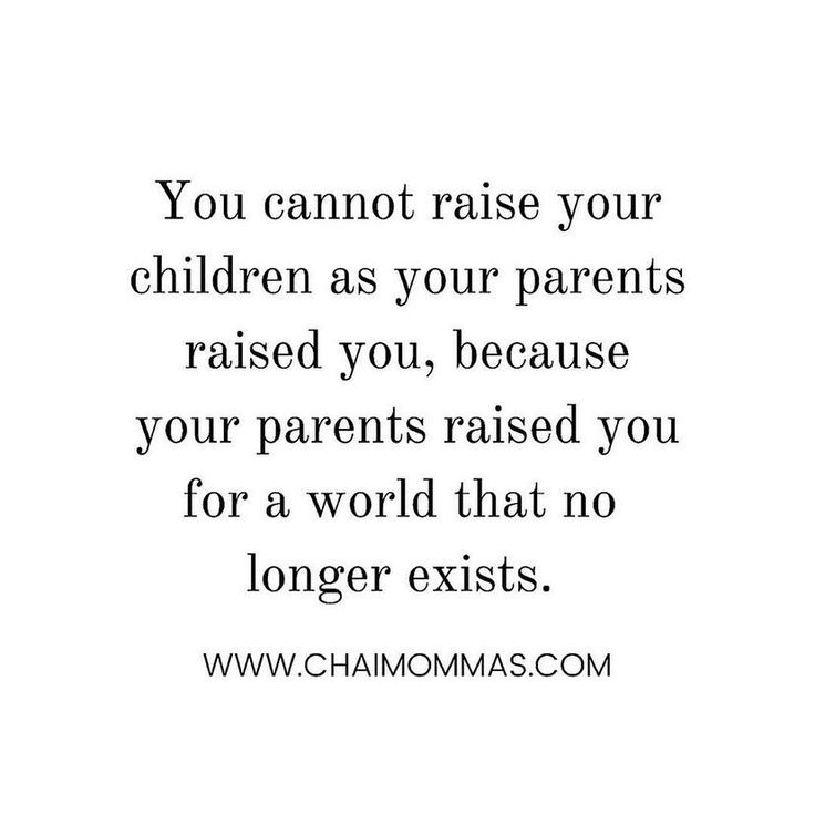 the quote you cannot't raise your children as your parents raised you, because your parents raised you for a world that no longer exits