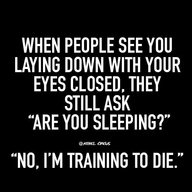 a black and white photo with the words when people see you laying down with your eyes closed, they still ask are you sleeping? no, i'm'm training to die