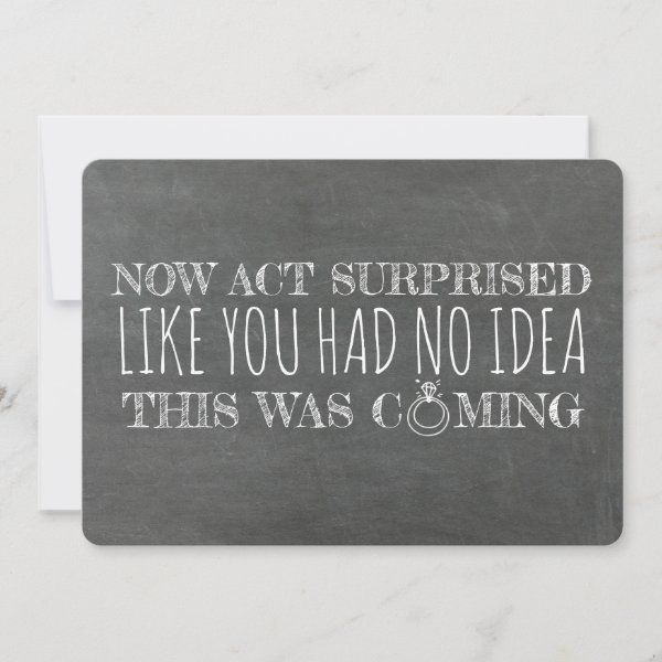 a card with the words now act surprised like you had no idea this was coming