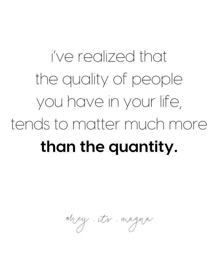 a quote that reads, i've realizing that the quality of people you have in your life tends to matter much more than the quantity