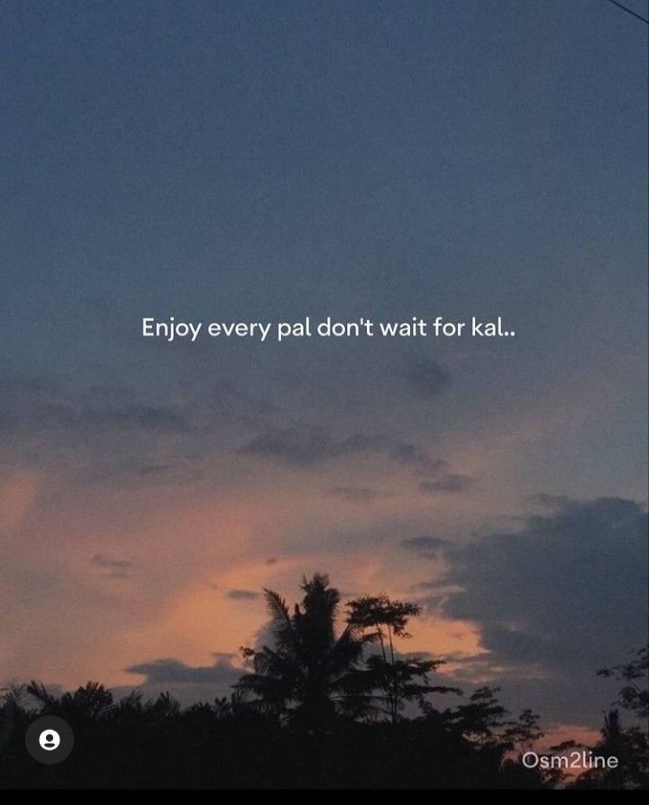 the sky is filled with clouds and there is a quote above it that says enjoy every pal don't wait for kal