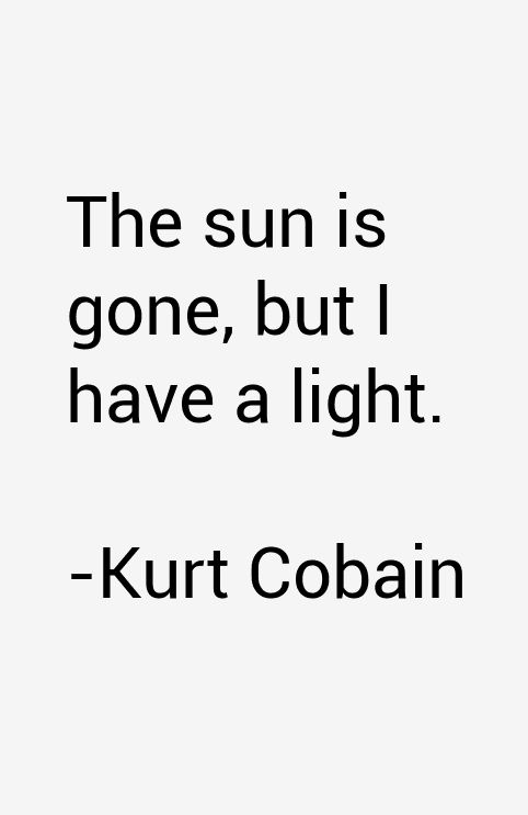 the sun is gone, but i have a light - kurt cobain