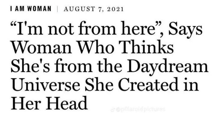 a newspaper article with the words i'm not from here, says woman who thinks she's from the daydream universe she created in her head