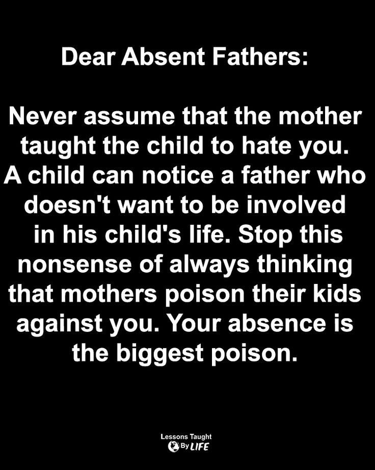 Quotes | Dear Absent Fathers: Never assume that the mother taught the child to hate you. A child can notice a father who doesn't want to be involved in his child's life. Stop this nonsense of always thinking that mothers poison their kids against you. Your absence is the biggest poison. Bad Dad Quotes, Bad Father Quotes, Absent Father Quotes, Child Support Quotes, Never Assume, Family Issues Quotes, Absent Father, Bad Father, Lessons Taught By Life